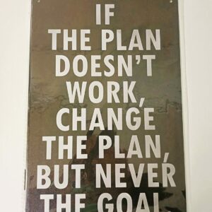 metalen bord if the plan doesn't work change the plan but never the goal