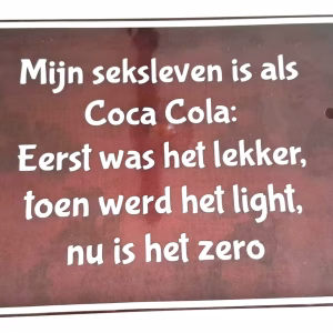 Metalen Bord Mijn Seksleven Is Als Coca Cola Eerst Was Het Lekker Toen Werd Het Light Nu Is Het Zero 30x20 cm